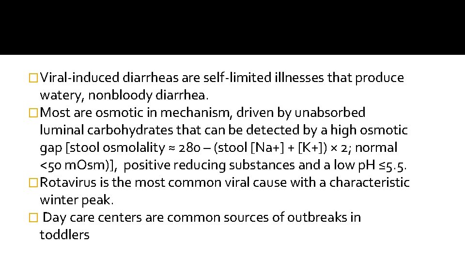 �Viral-induced diarrheas are self-limited illnesses that produce watery, nonbloody diarrhea. �Most are osmotic in