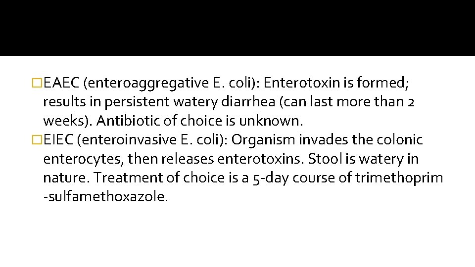 �EAEC (enteroaggregative E. coli): Enterotoxin is formed; results in persistent watery diarrhea (can last