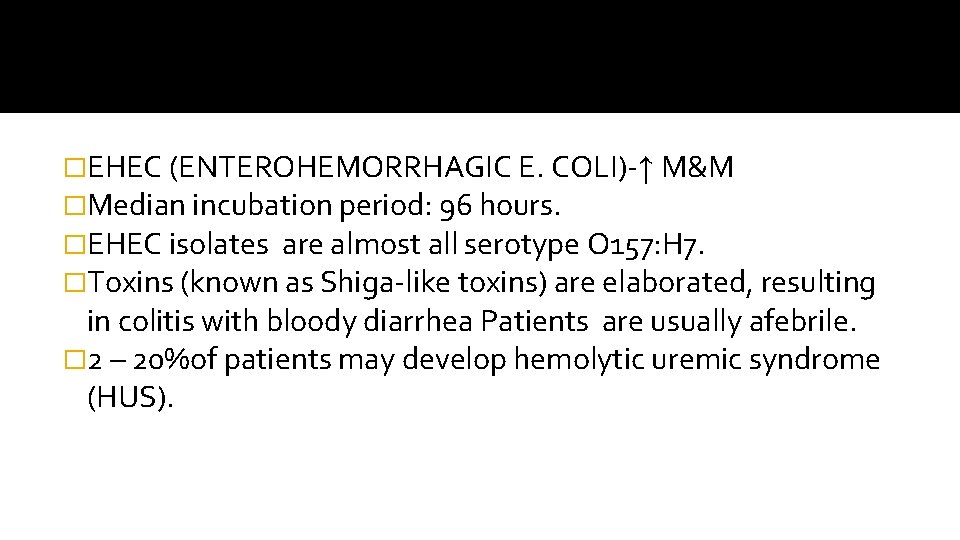 �EHEC (ENTEROHEMORRHAGIC E. COLI)-↑ M&M �Median incubation period: 96 hours. �EHEC isolates are almost
