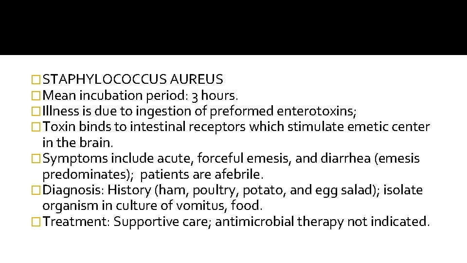 �STAPHYLOCOCCUS AUREUS �Mean incubation period: 3 hours. �Illness is due to ingestion of preformed