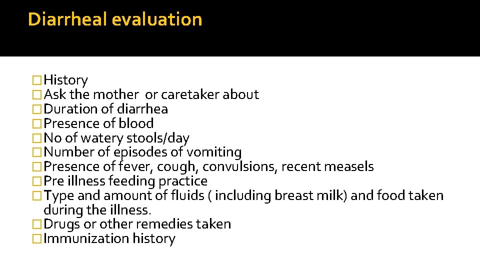 Diarrheal evaluation �History �Ask the mother or caretaker about �Duration of diarrhea �Presence of