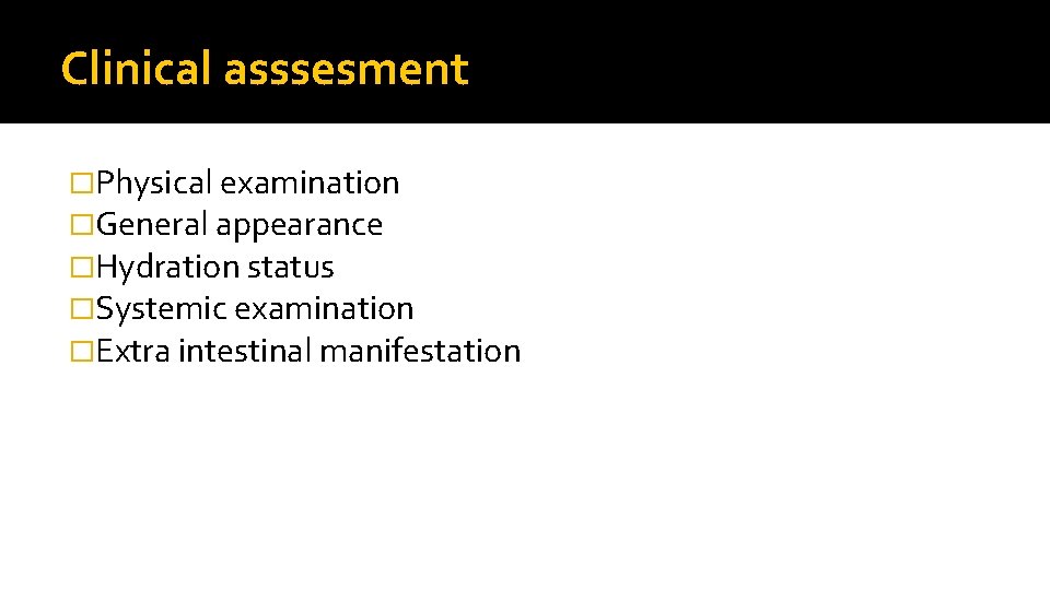 Clinical asssesment �Physical examination �General appearance �Hydration status �Systemic examination �Extra intestinal manifestation 
