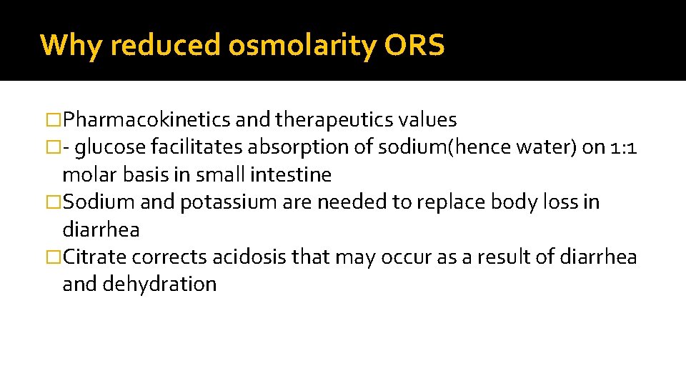 Why reduced osmolarity ORS �Pharmacokinetics and therapeutics values �- glucose facilitates absorption of sodium(hence