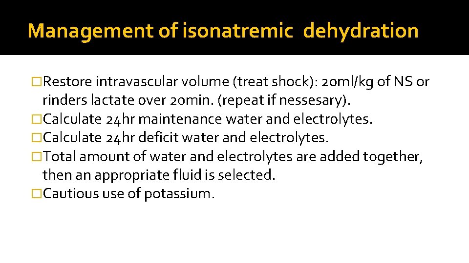 Management of isonatremic dehydration �Restore intravascular volume (treat shock): 20 ml/kg of NS or