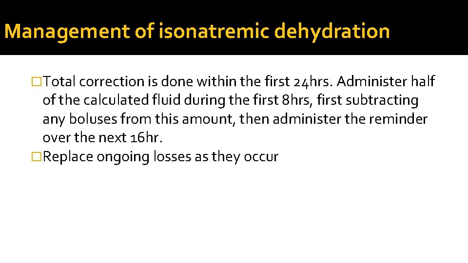 Management of isonatremic dehydration �Total correction is done within the first 24 hrs. Administer