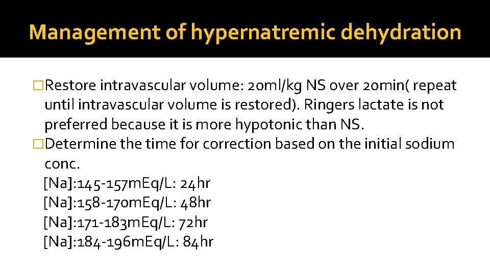 Management of hypernatremic dehydration �Restore intravascular volume: 20 ml/kg NS over 20 min( repeat