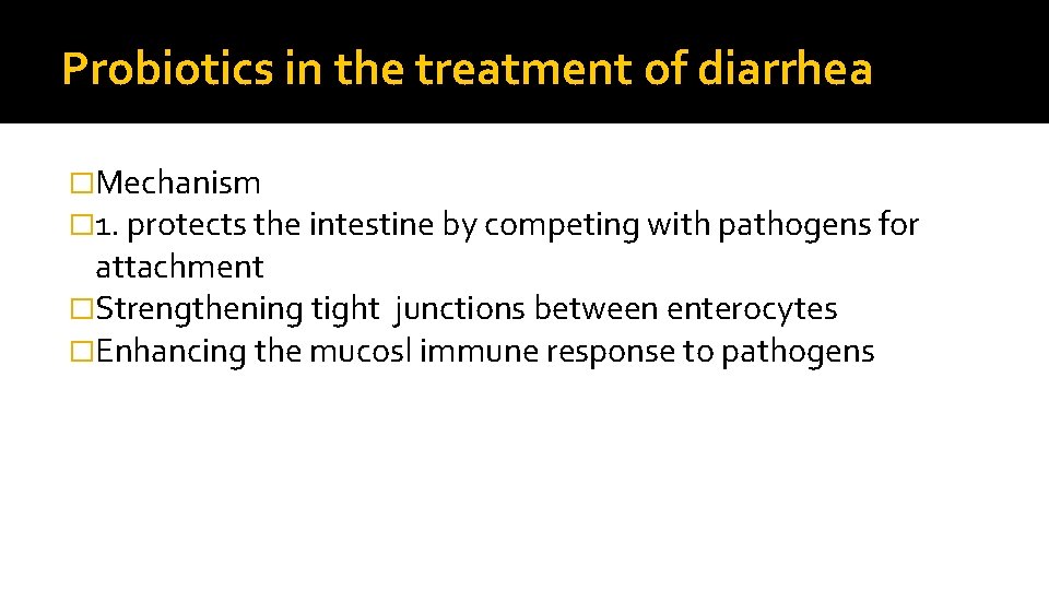 Probiotics in the treatment of diarrhea �Mechanism � 1. protects the intestine by competing