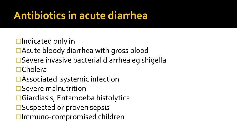 Antibiotics in acute diarrhea �Indicated only in �Acute bloody diarrhea with gross blood �Severe