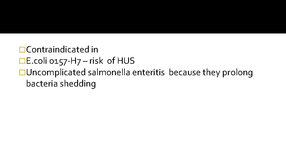 �Contraindicated in �E. coli o 157 -H 7 – risk of HUS �Uncomplicated salmonella