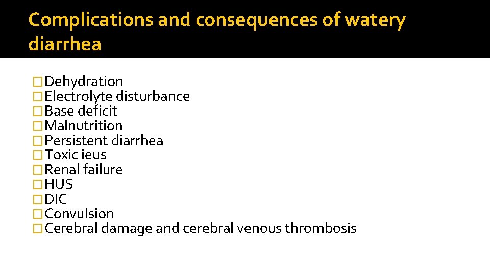 Complications and consequences of watery diarrhea �Dehydration �Electrolyte disturbance �Base deficit �Malnutrition �Persistent diarrhea