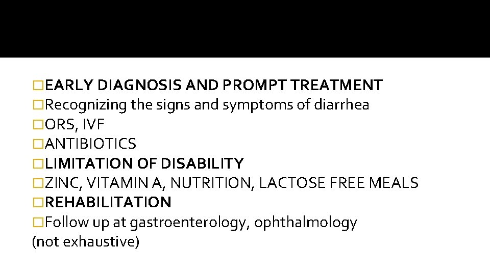 �EARLY DIAGNOSIS AND PROMPT TREATMENT �Recognizing the signs and symptoms of diarrhea �ORS, IVF