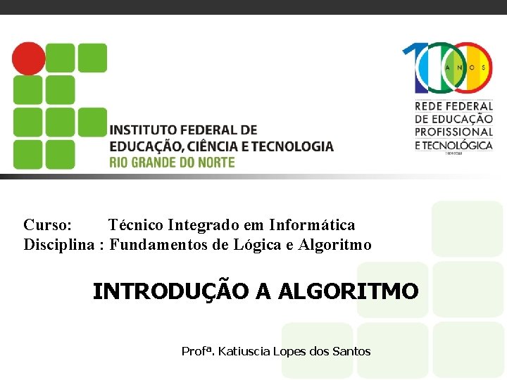 Curso: Técnico Integrado em Informática Disciplina : Fundamentos de Lógica e Algoritmo INTRODUÇÃO A