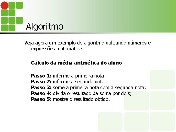 Algoritmo Veja agora um exemplo de algoritmo utilizando números e expressões matemáticas. Cálculo da