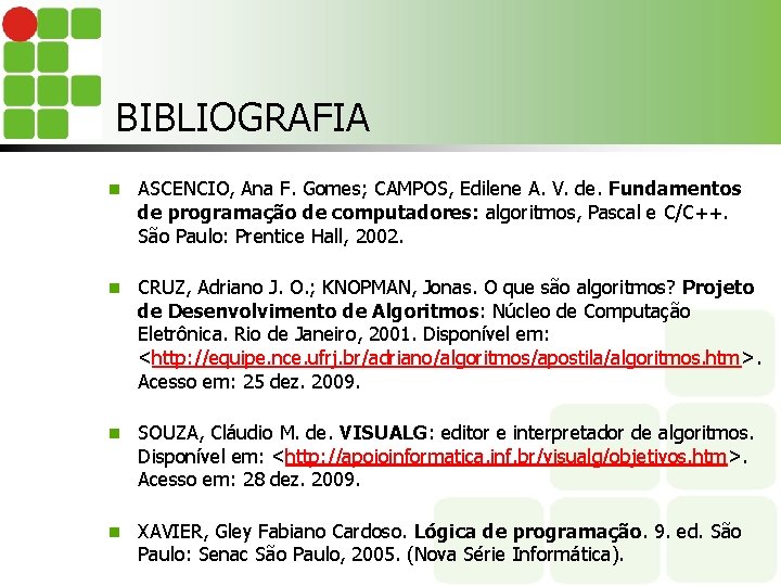 BIBLIOGRAFIA n ASCENCIO, Ana F. Gomes; CAMPOS, Edilene A. V. de. Fundamentos de programação
