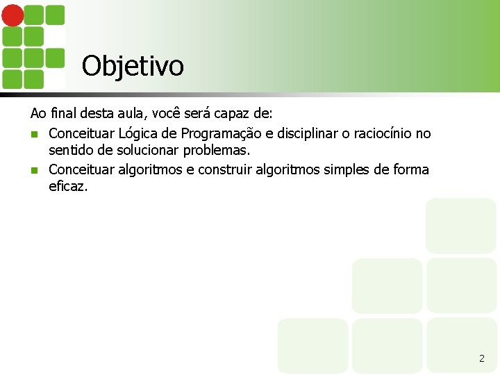 Objetivo Ao final desta aula, você será capaz de: n Conceituar Lógica de Programação