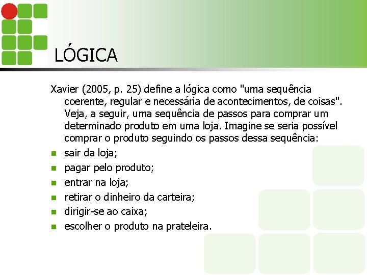 LÓGICA Xavier (2005, p. 25) define a lógica como "uma sequência coerente, regular e