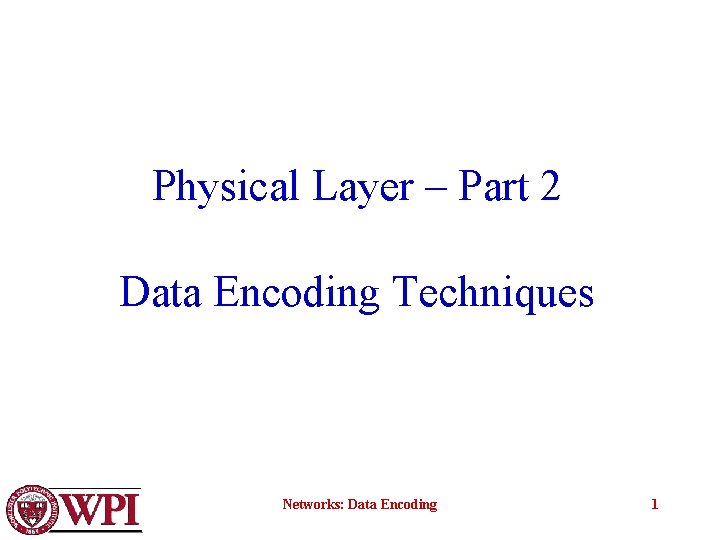 Physical Layer – Part 2 Data Encoding Techniques Networks: Data Encoding 1 