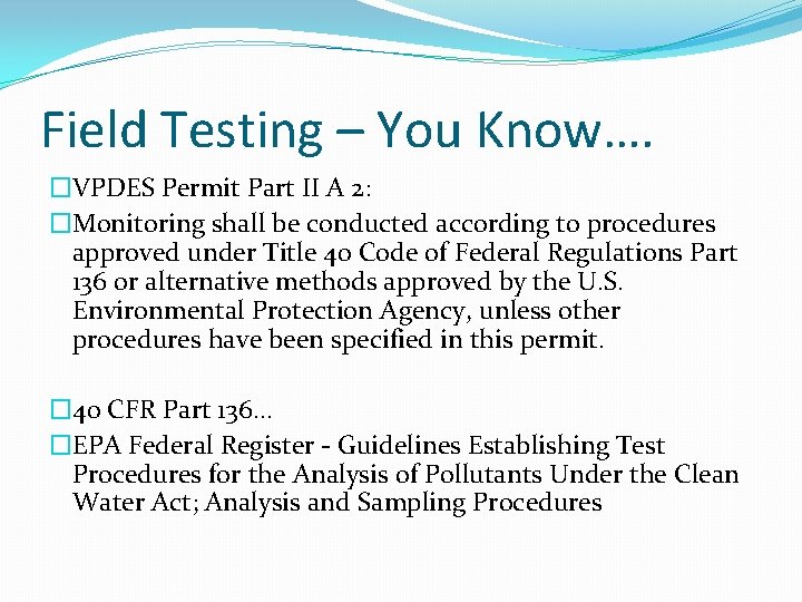 Field Testing – You Know…. �VPDES Permit Part II A 2: �Monitoring shall be