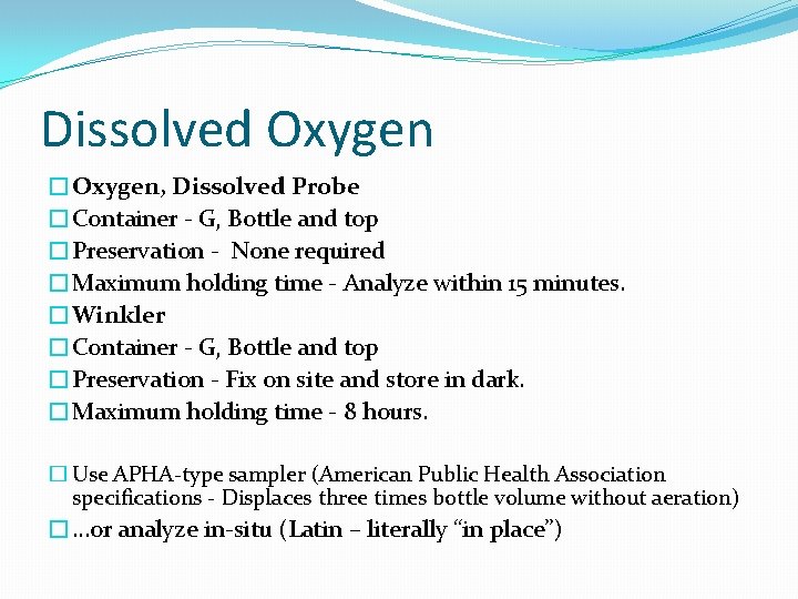 Dissolved Oxygen �Oxygen, Dissolved Probe �Container - G, Bottle and top �Preservation - None