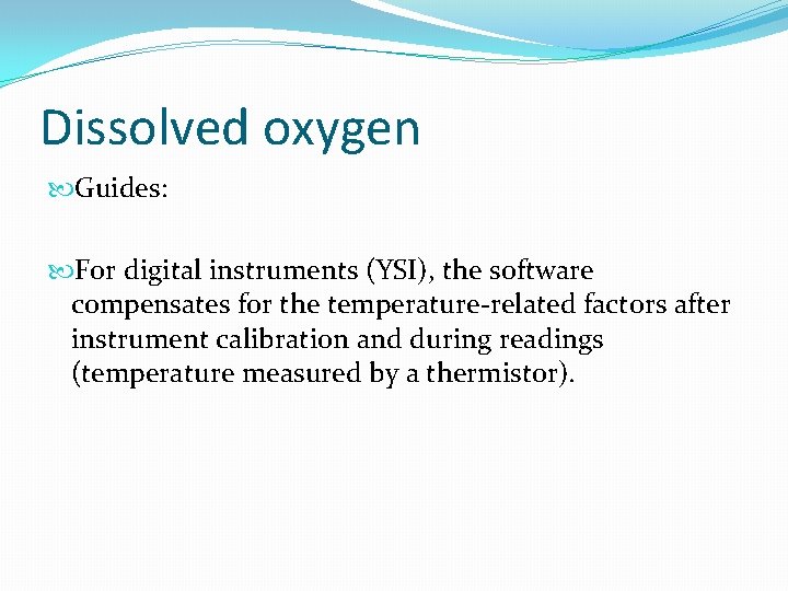 Dissolved oxygen Guides: For digital instruments (YSI), the software compensates for the temperature-related factors