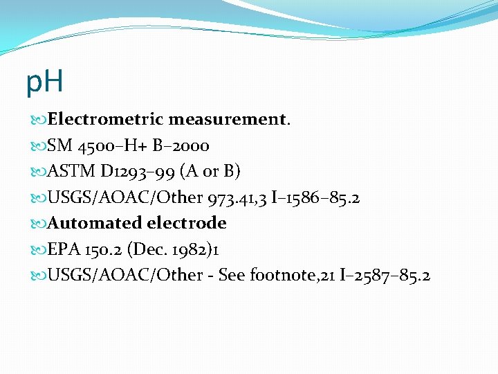 p. H Electrometric measurement. SM 4500–H+ B– 2000 ASTM D 1293– 99 (A or