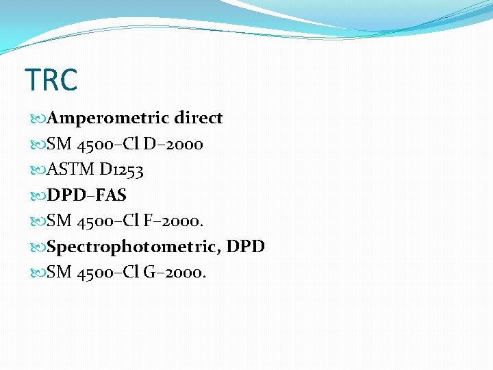 TRC Amperometric direct SM 4500–Cl D– 2000 ASTM D 1253 DPD–FAS SM 4500–Cl F–