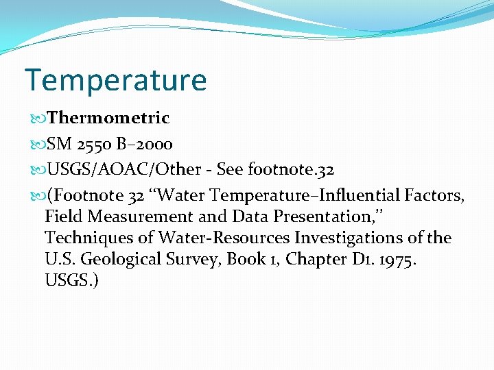 Temperature Thermometric SM 2550 B– 2000 USGS/AOAC/Other - See footnote. 32 (Footnote 32 ‘‘Water