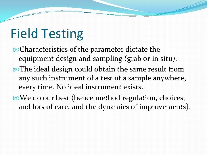 Field Testing Characteristics of the parameter dictate the equipment design and sampling (grab or
