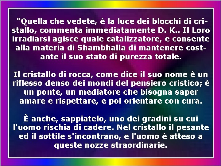 "Quella che vedete, è la luce dei blocchi di cristallo, commenta immediatamente D. K.