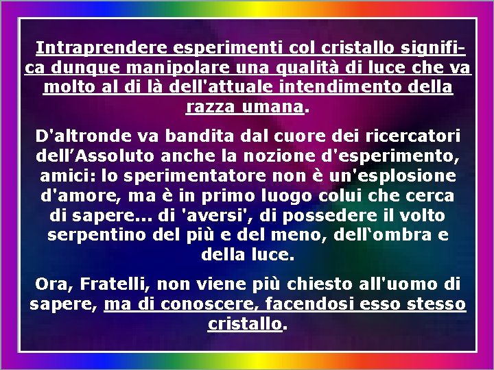 Intraprendere esperimenti col cristallo significa dunque manipolare una qualità di luce che va molto
