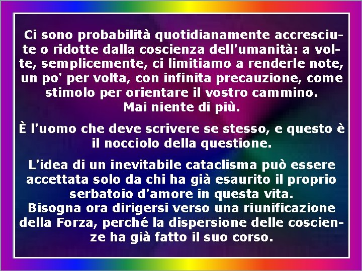 Ci sono probabilità quotidianamente accresciute o ridotte dalla coscienza dell'umanità: a volte, semplicemente, ci