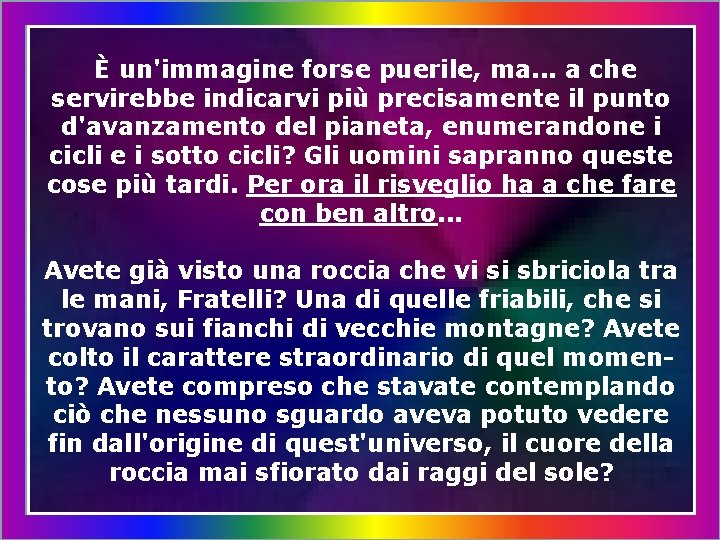 È un'immagine forse puerile, ma. . . a che servirebbe indicarvi più precisamente il