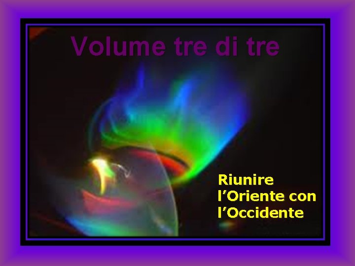 Volume tre di tre Riunire l’Oriente con l’Occidente 