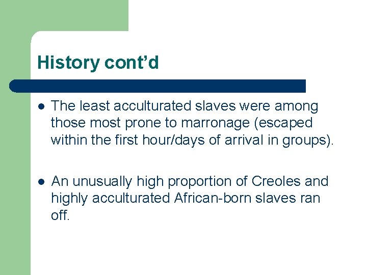 History cont’d l The least acculturated slaves were among those most prone to marronage