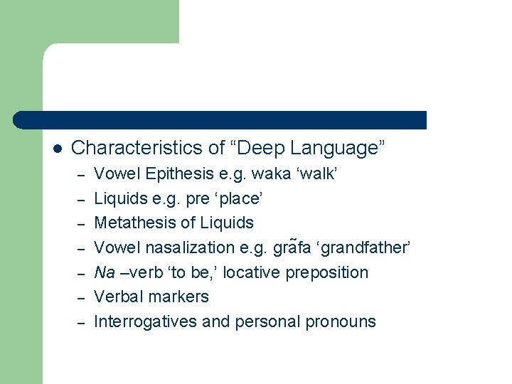 l Characteristics of “Deep Language” – – – – Vowel Epithesis e. g. waka