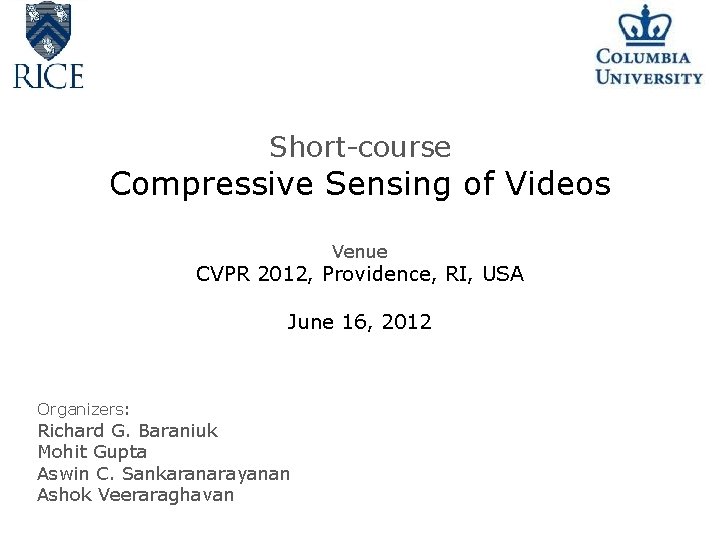 Short-course Compressive Sensing of Videos Venue CVPR 2012, Providence, RI, USA June 16, 2012