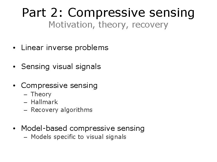 Part 2: Compressive sensing Motivation, theory, recovery • Linear inverse problems • Sensing visual