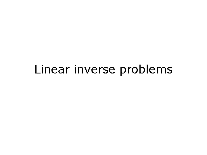 Linear inverse problems 