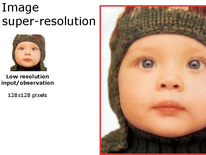 Image super-resolution Low resolution input/observation 128 x 128 pixels 