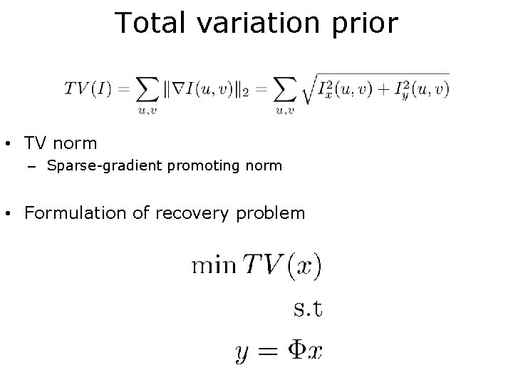 Total variation prior • TV norm – Sparse-gradient promoting norm • Formulation of recovery