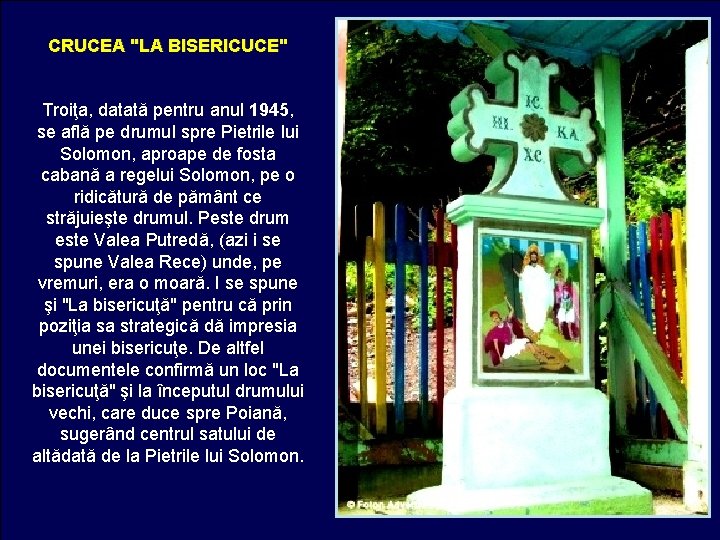 CRUCEA "LA BISERICUCE" Troiţa, datată pentru anul 1945, se află pe drumul spre Pietrile