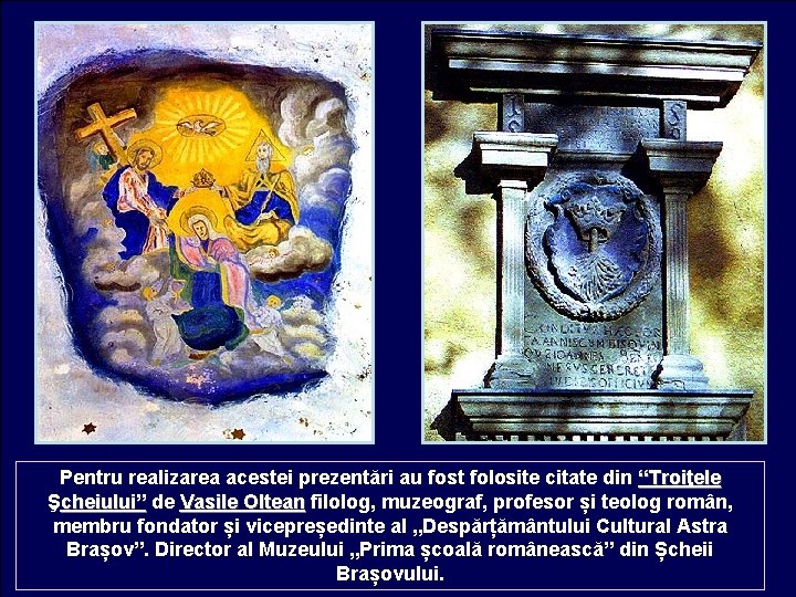 Pentru realizarea acestei prezentări au fost folosite citate din “Troiţele Şcheiului” de Vasile Oltean