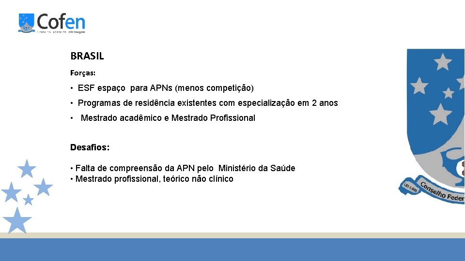 BRASIL Forças: • ESF espaço para APNs (menos competição) • Programas de residência existentes