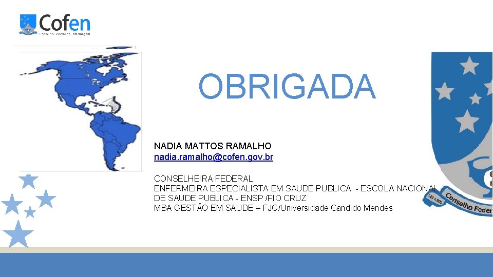 . OBRIGADA NADIA MATTOS RAMALHO nadia. ramalho@cofen. gov. br CONSELHEIRA FEDERAL ENFERMEIRA ESPECIALISTA EM