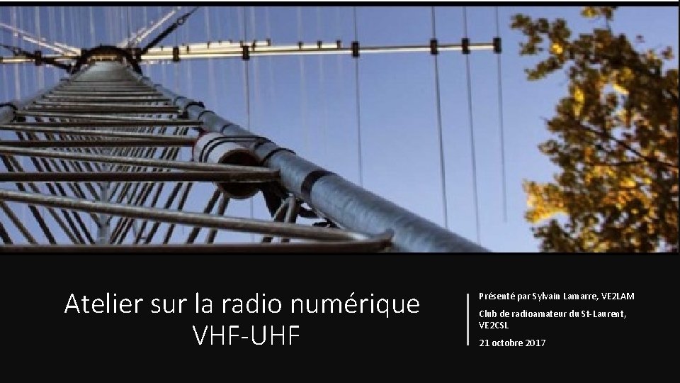 Atelier sur la radio numérique VHF-UHF Présenté par Sylvain Lamarre, VE 2 LAM Club