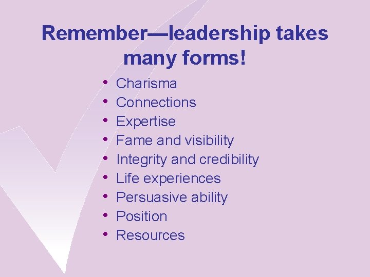 Remember—leadership takes many forms! • • • Charisma Connections Expertise Fame and visibility Integrity