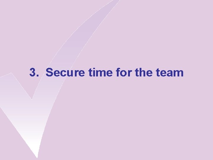 3. Secure time for the team 