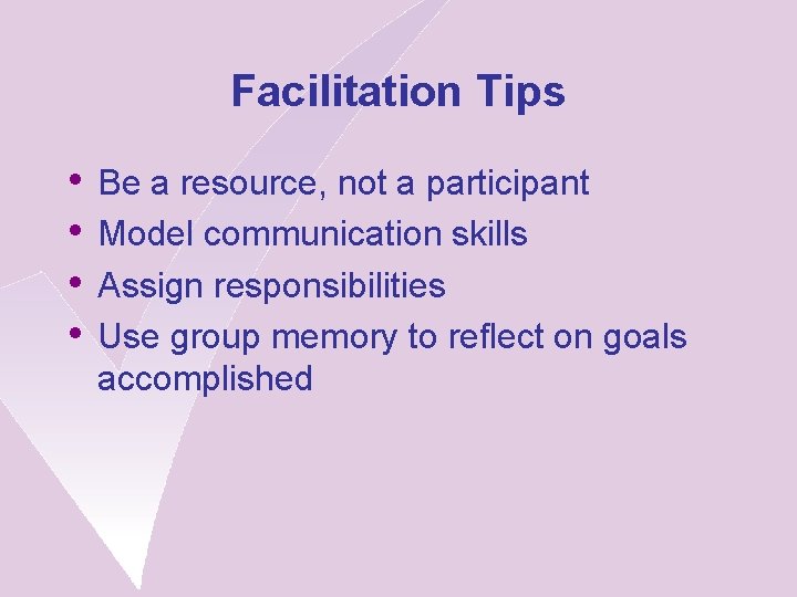 Facilitation Tips • • Be a resource, not a participant Model communication skills Assign