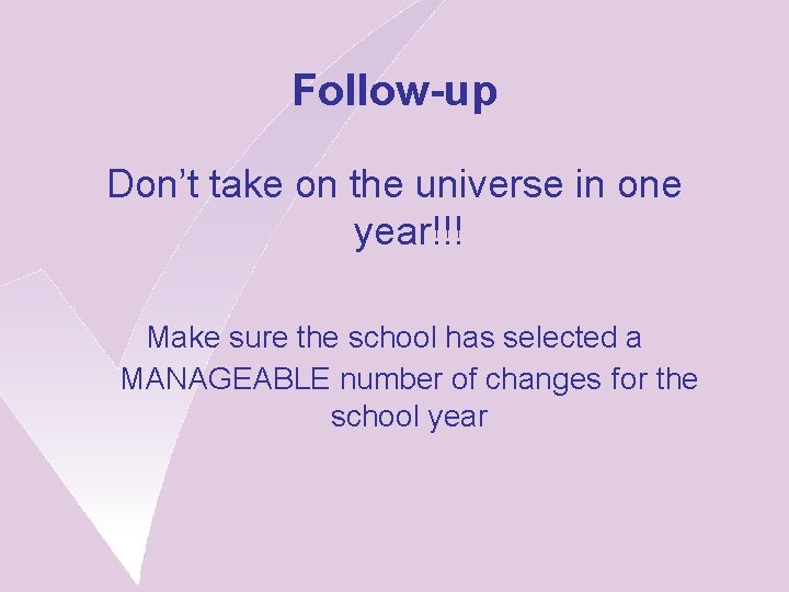 Follow-up Don’t take on the universe in one year!!! Make sure the school has