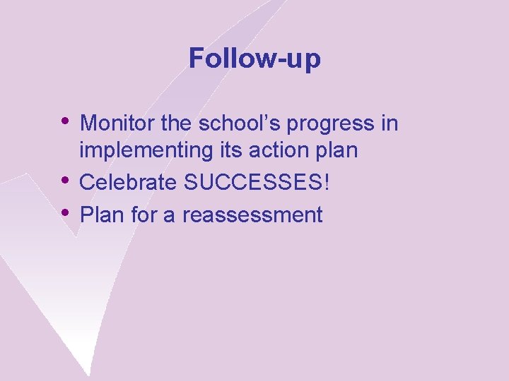 Follow-up • Monitor the school’s progress in • • implementing its action plan Celebrate